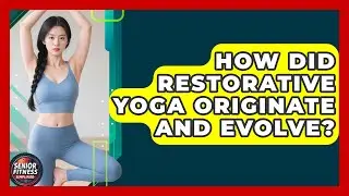 How Did Restorative Yoga Originate And Evolve? - Senior Fitness Simplified