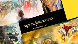 နောက်ဆုံးသောကာလ အပိုင်း 2 | Pastor Joshua Aye