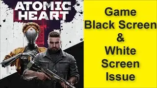 How to Fix Atomic Heart Game Black Screen Issue - Game White Screen Issue 2025