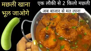 इतनी जबरदस्त रेसिपी कि मछली खाना 100% भूल जाओगे और कोई गेस भी नहीं कर पाएगा कि ये लौकी से बनी है।