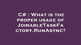C# : What is the proper usage of JoinableTaskFactory.RunAsync?
