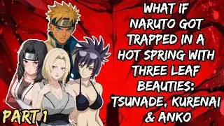 What If Naruto Got Trapped in a Hot Spring With Three Leaf Beauties: Tsunade, Kurenai & Anko/PART 1