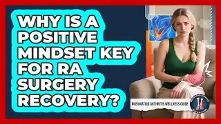 Why Is A Positive Mindset Key For RA Surgery Recovery? - Rheumatoid Arthritis Wellness Guide