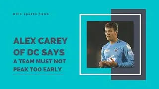 Alex Carey Of DC Says A Team Must Not Peak Too Early