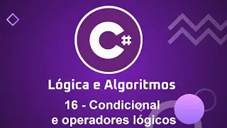 Lógica e Algoritmos com C# - 16 Condicional e operadores lógicos
