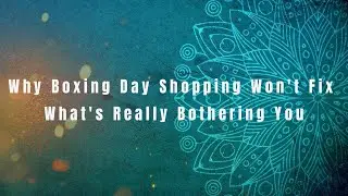 Why Boxing Day Shopping Won't Fix What's Really Bothering You