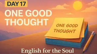 One Good Thought Can Change Your Day | Day 17 | English for the Soul
