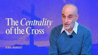 The Centrality of the Cross | Asher Intrater