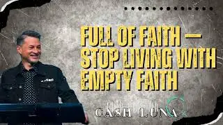 Pastor Cash Luna _ Full of Faith &mdash; Stop Living with Empty Faith