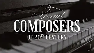 The 12 Greatest Female Composers of the 20th Century