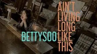 BettySoo - Ain't Living Long Like This