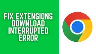 How To Fix Google Chrome Extensions Download Interrupted Error 2026