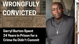 Wrongfully Convicted: Darryl Burton Spent 24 Years in Prison for a Crime He Didn&rsquo;t Commit