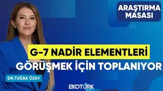 G-7 Nadir Elementleri Görüşmek İçin Toplanıyor | Uraz Çay | Dr. Tuğba Özay | Araştırma Masası
