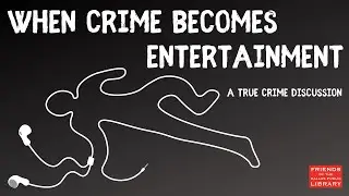 When Crime Becomes Entertainment: A True Crime Discussion