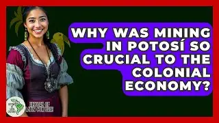 Why Was Mining In Potos&iacute; So Crucial To The Colonial Economy? - History Of Latin Cultures