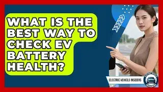 What Is The Best Way To Check EV Battery Health? - Electric Vehicle Insiders