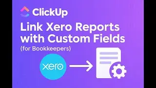 ClickUp &ndash; How to Link Xero Reports with Custom Fields (for Bookkeepers)