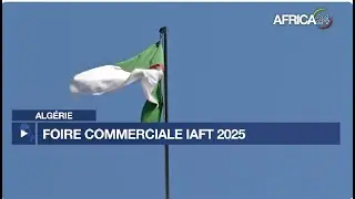 Alg&eacute;rie : plus de 35 000 visiteurs attendus &agrave; la Foire &nbsp;commerciale intra-africaine IATF 2025