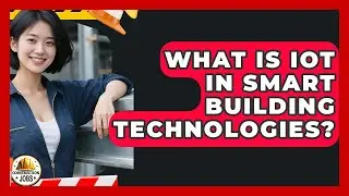 What Is IoT In Smart Building Technologies? - Construction Jobs