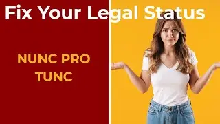 Fixing Immigration Status with Nunc Pro Tunc – What It Is & Who Qualifies