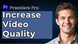 How To Increase Video Quality In Premiere Pro [2026 Guide]