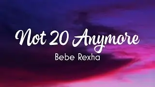 Bebe Rexha - Not 20 Anymore (Lyrics)