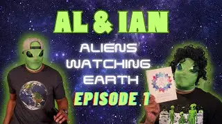 Al & Ian: Aliens Watching Earth