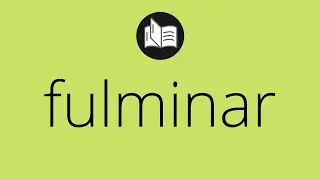 Que significa FULMINAR &bull; fulminar SIGNIFICADO &bull; fulminar DEFINICI&Oacute;N &bull; Que es FULMINAR