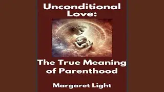 Unconditional Love: the True Meaning of Parenthood