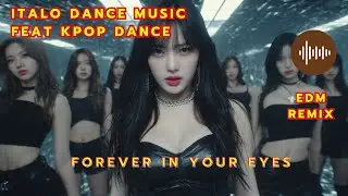 Italo Disco Music feat KPOP Dance EDM House - Forever In Your Eyes vol 04
