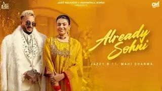 Already Sohni (Official Video) Jazzy B | Mahi Sharma | Kaptaan | Black Virus | Jass Records