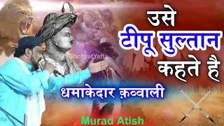 Murad Atish | Use Tipu Sultan Kehte Hai | धमाकेदार क़व्वाली 2024 | Superhit Qawwali 2024