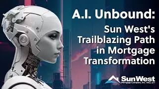 Ai Unbound: Sun West's Trailblazing Path in Mortgage Transformation