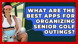 What Are The Best Apps For Organizing Senior Golf Outings? - Senior Golf Pros