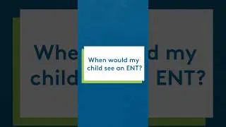 When would my child see an ENT?