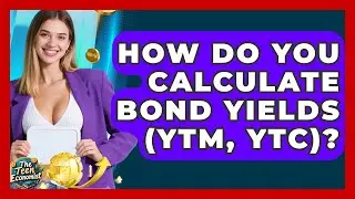How Do You Calculate Bond Yields (YTM, YTC)? - The Teen Economist