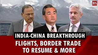 India-China diplomatic breakthrough: Direct flights, border trade to resume & more