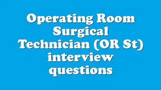 Operating Room Surgical Technician (OR St) interview questions
