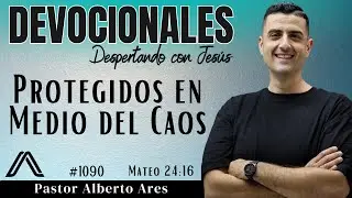 16 Enero 2026 - Devocional #1090 - Protegidos en Medio del Caos - Mateo 24:16 - Pastor Alberto Ares 
