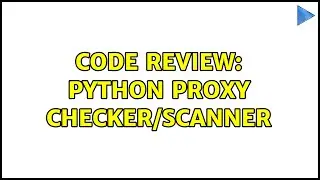 Code Review: Python proxy checker/scanner (2 Solutions!!)