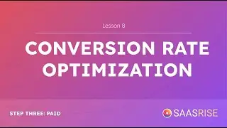The SaaS Growth Course - Conversion Rate Optimization (Lesson 8)