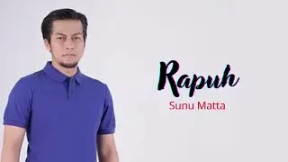 Rapuh (Lirik) - Sunu Matta