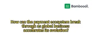 How can the payment ecosystem break through as global business accelerates its evolution?