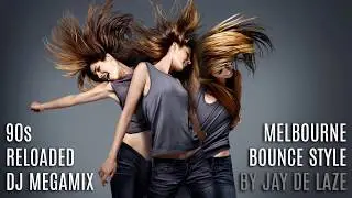 🧿 90s Reloaded DJ Megamix 🧿 Melbourne Bounce Style [Mixed by Jay de Laze]