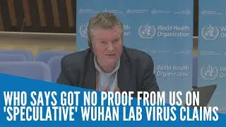 WHO: We got no proof from US on 'speculative' Wuhan lab virus claims