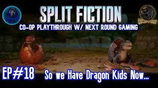 Split Fiction W Next Round Warrior Ep#18: So we have Dragon Kids now...