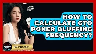 How To Calculate GTO Poker Bluffing Frequency? - Poker Pro Academy