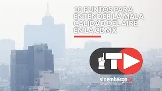10 puntos para entender la mala calidad del aire en la CDMX