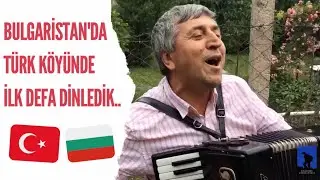 BULGARİSTAN'DA TÜRK KÖYÜNDE İLK DEFA DİNLEDİK